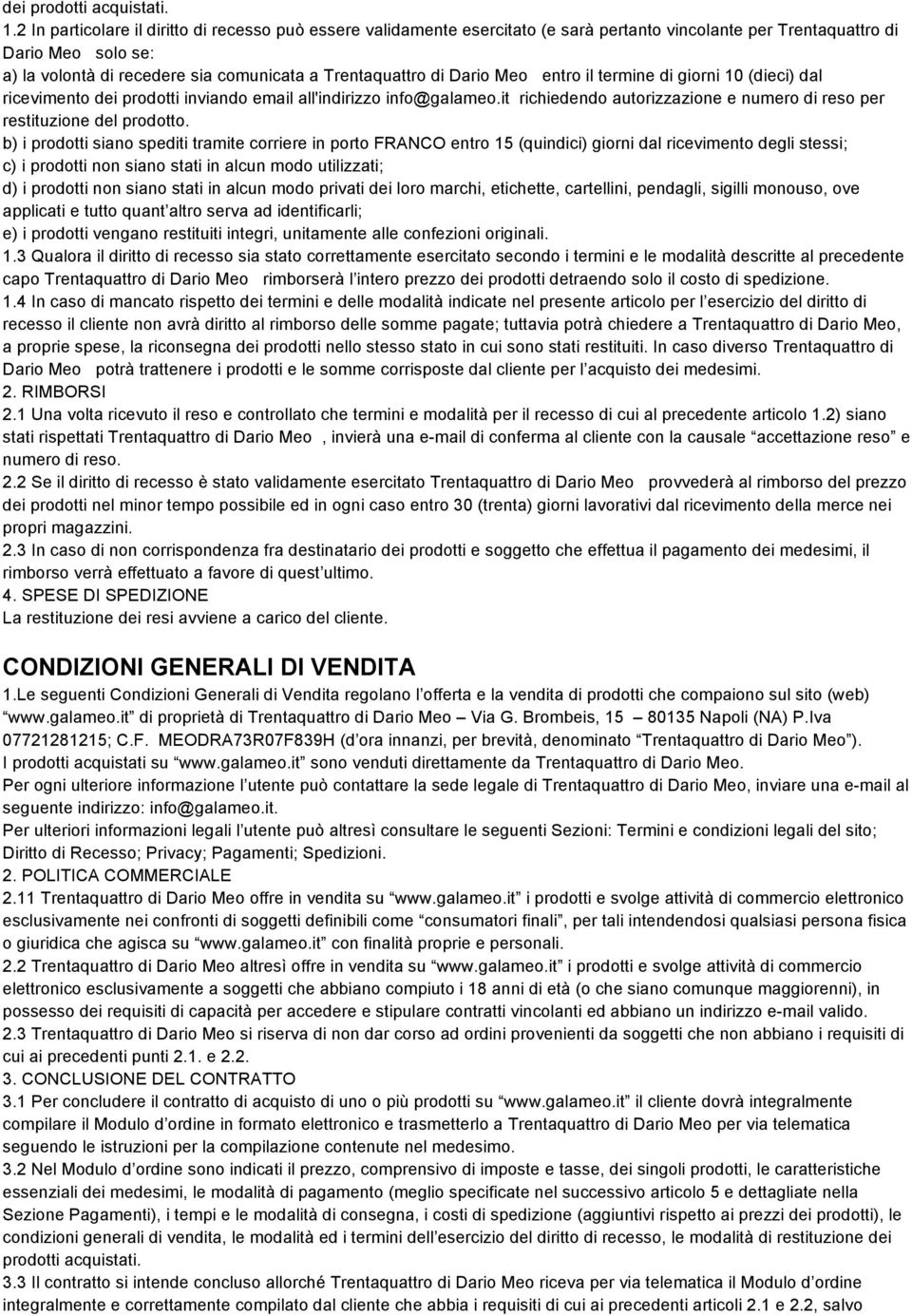 di Dario Meo entro il termine di giorni 10 (dieci) dal ricevimento dei prodotti inviando email all'indirizzo info@galameo.it richiedendo autorizzazione e numero di reso per restituzione del prodotto.