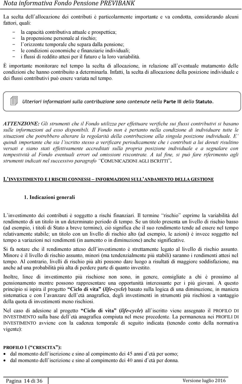 È importante monitorare nel tempo la scelta di allocazione, in relazione all eventuale mutamento delle condizioni che hanno contribuito a determinarla.