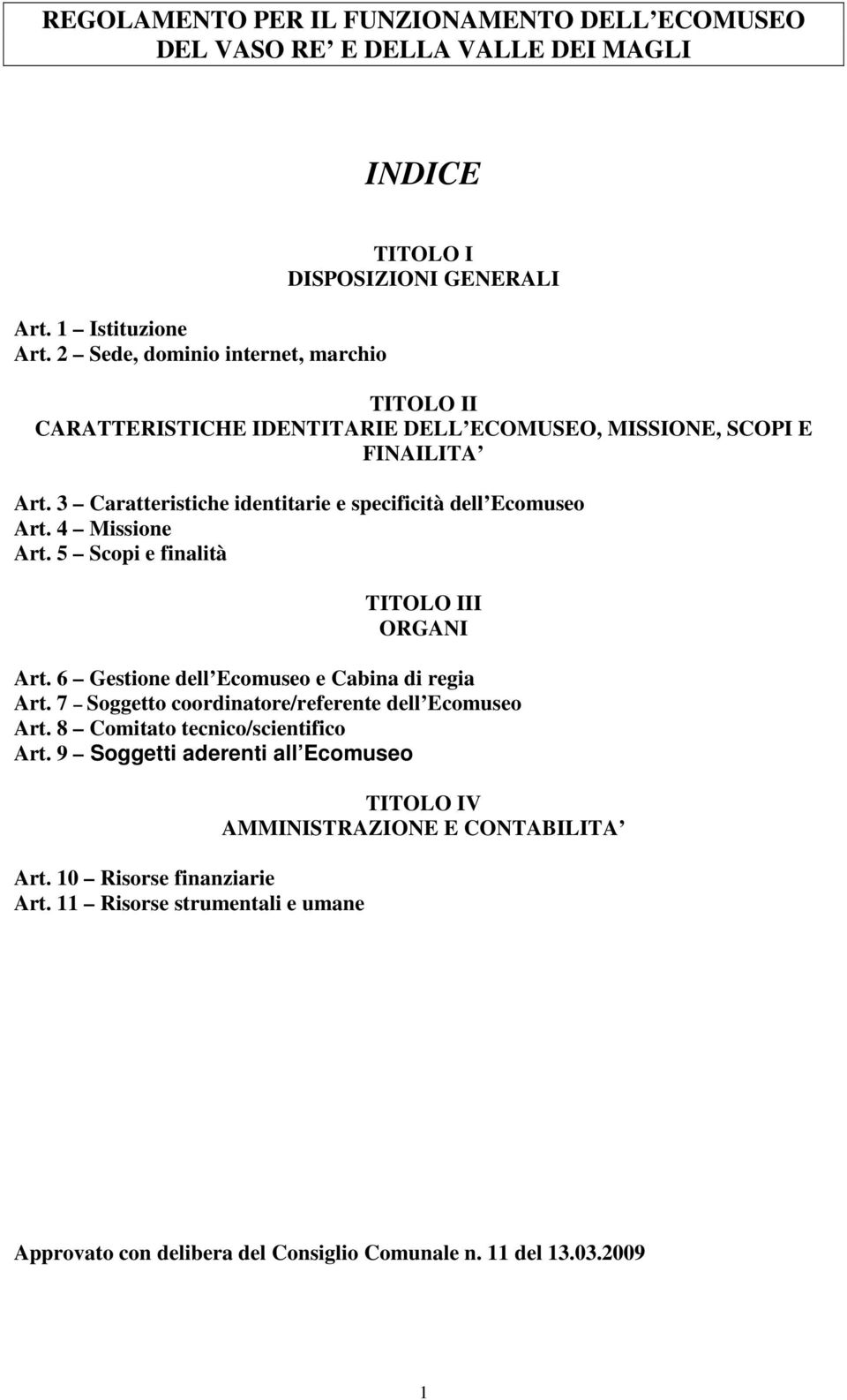 3 Caratteristiche identitarie e specificità dell Ecomuseo Art. 4 Missione Art. 5 Scopi e finalità TITOLO III ORGANI Art.