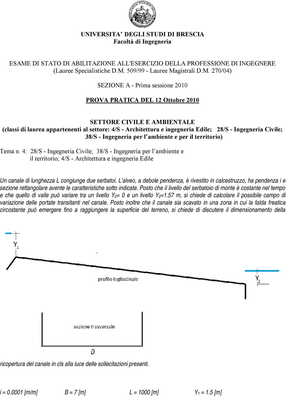 L alveo, a debole pendenza, è rivestito in calcestruzzo, ha pendenza i e sezione rettangolare avente le caratteristiche sotto indicate.