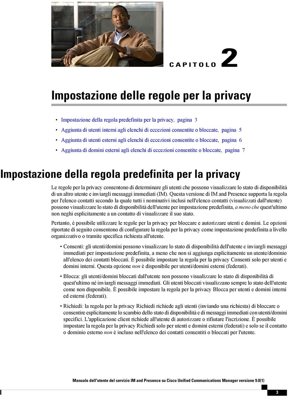 predefinita per la privacy Le regole per la privacy consentono di determinare gli utenti che possono visualizzare lo stato di disponibilità di un altro utente e inviargli messaggi immediati (IM).