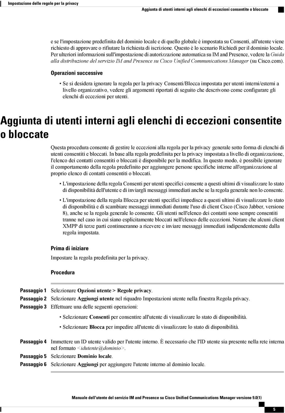 Per ulteriori informazioni sull'impostazione di autorizzazione automatica su IM and Presence, vedere la Guida alla distribuzione del servizio IM and Presence su Cisco Unified Communications Manager