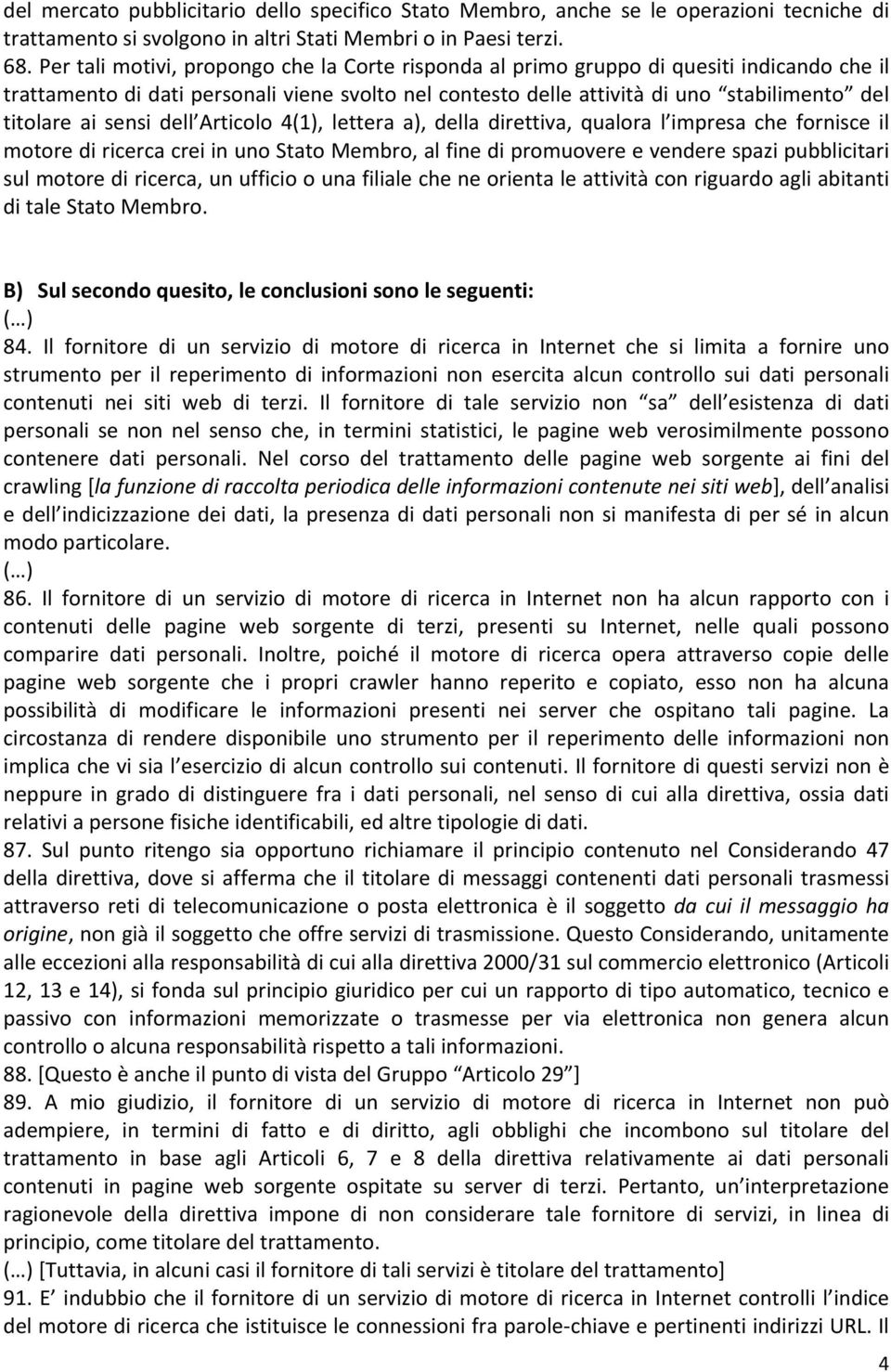 sensi dell Articolo 4(1), lettera a), della direttiva, qualora l impresa che fornisce il motore di ricerca crei in uno Stato Membro, al fine di promuovere e vendere spazi pubblicitari sul motore di