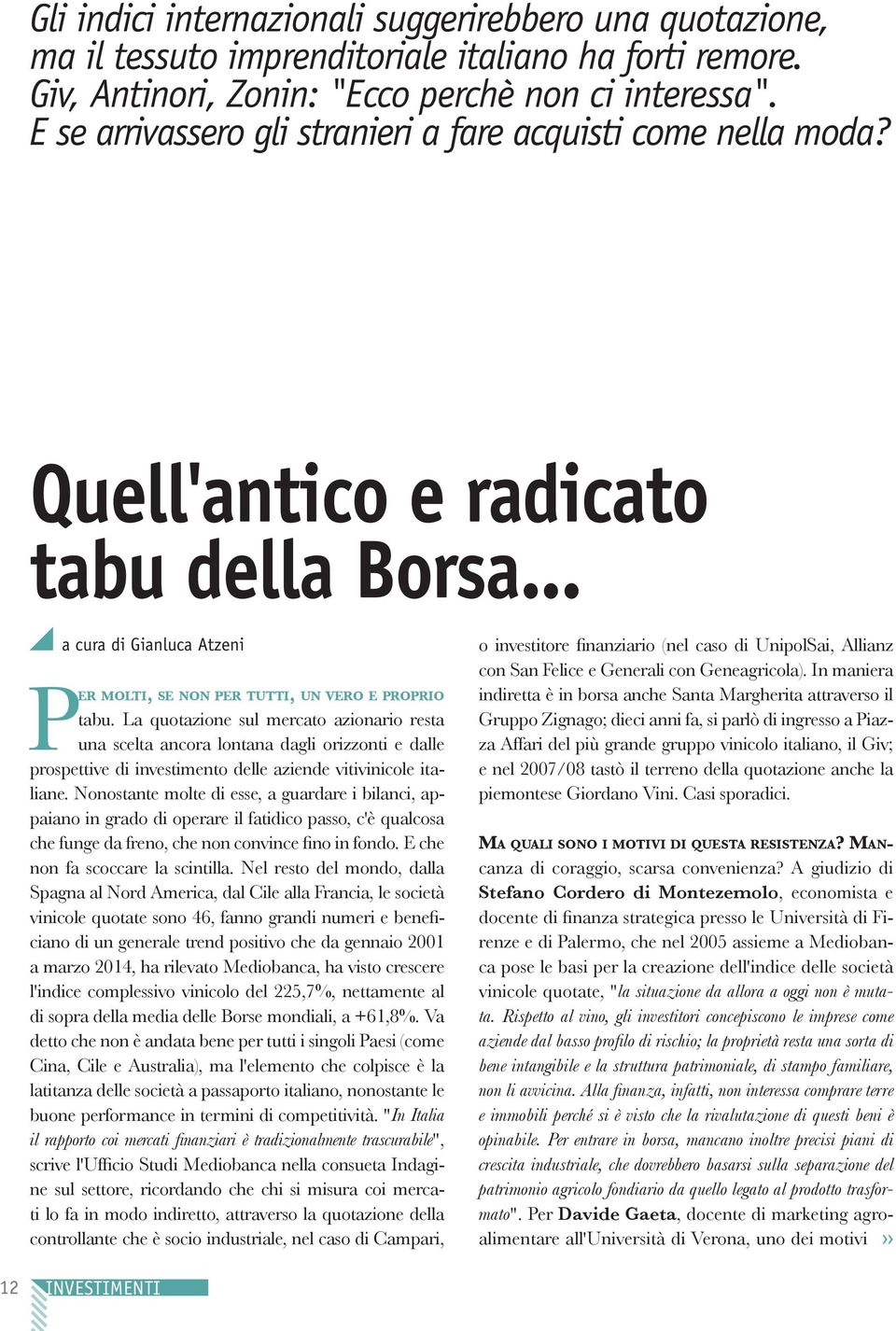 La quotazione sul mercato azionario resta una scelta ancora lontana dagli orizzonti e dalle prospettive di investimento delle aziende vitivinicole italiane.