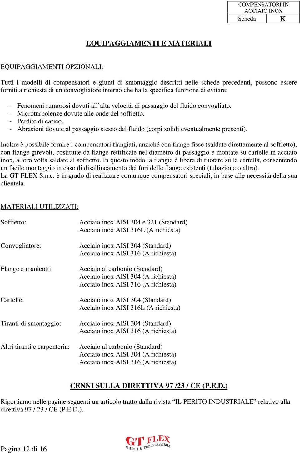 - Perdite di carico. - Abrasioni dovute al passaggio stesso del fluido (corpi solidi eventualmente presenti).