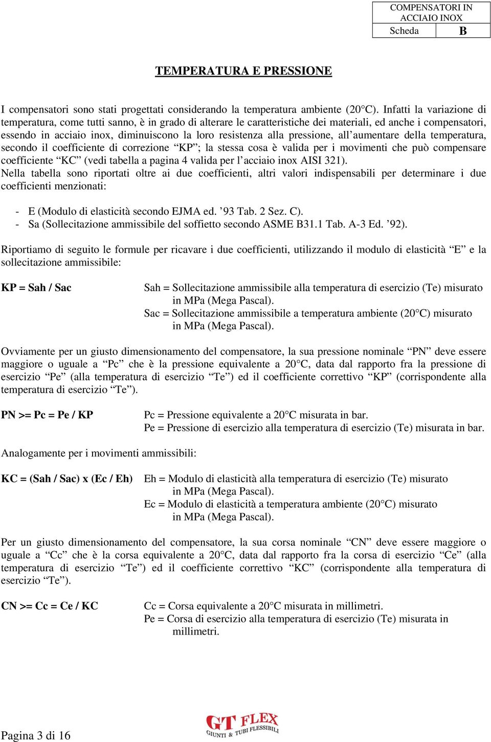 pressione, all aumentare della temperatura, secondo il coefficiente di correzione KP ; la stessa cosa è valida per i movimenti che può compensare coefficiente KC (vedi tabella a pagina 4 valida per l