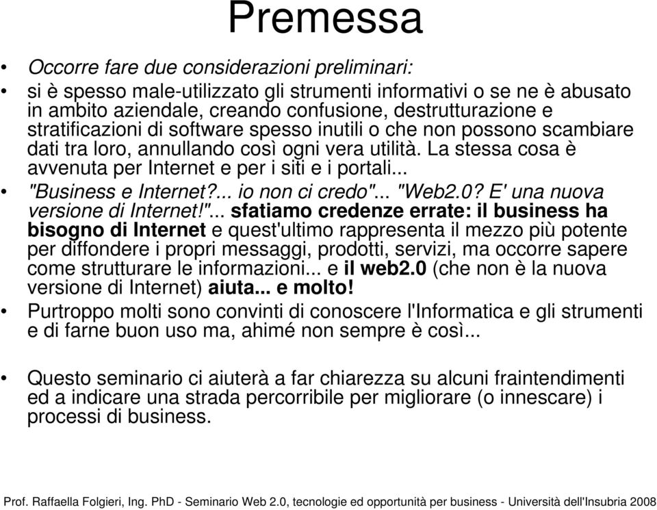 .. "Business e Internet?... io non ci credo"... "Web2.0? E' una nuova versione di Internet!"... sfatiamo credenze errate: il business ha bisogno di Internet e quest'ultimo rappresenta il mezzo più