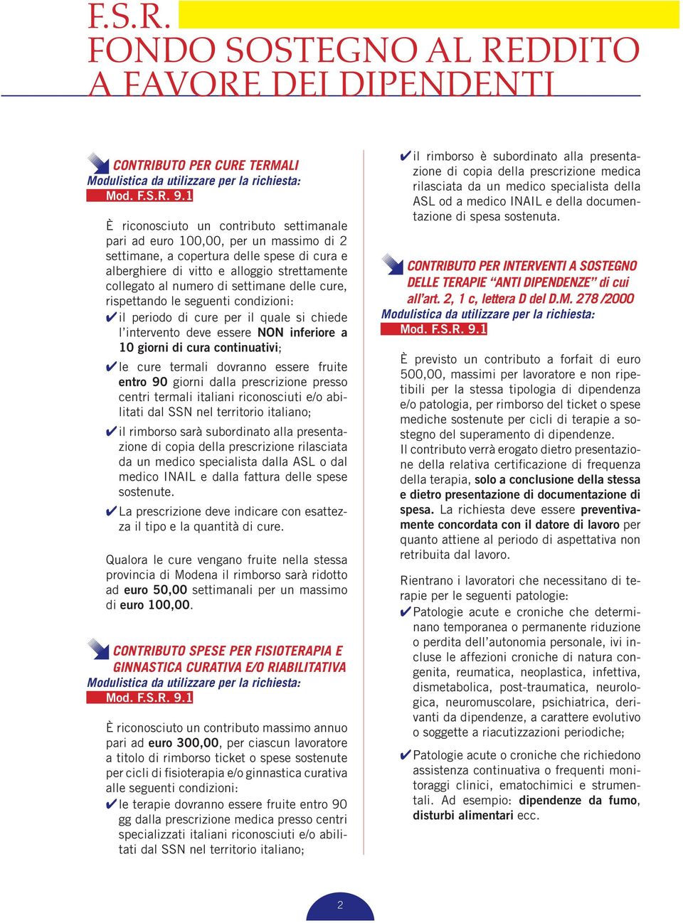 settimane delle cure, rispettando le seguenti condizioni: il periodo di cure per il quale si chiede l intervento deve essere NON inferiore a 10 giorni di cura continuativi; le cure termali dovranno