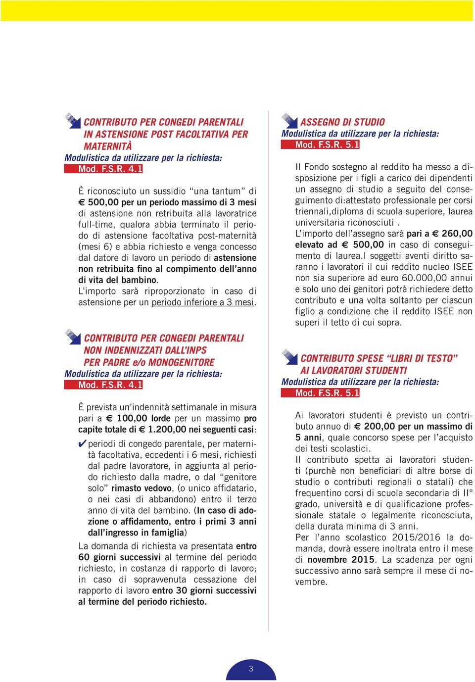 facoltativa post-maternità (mesi 6) e abbia richiesto e venga concesso dal datore di lavoro un periodo di astensione non retribuita fino al compimento dell anno di vita del bambino.