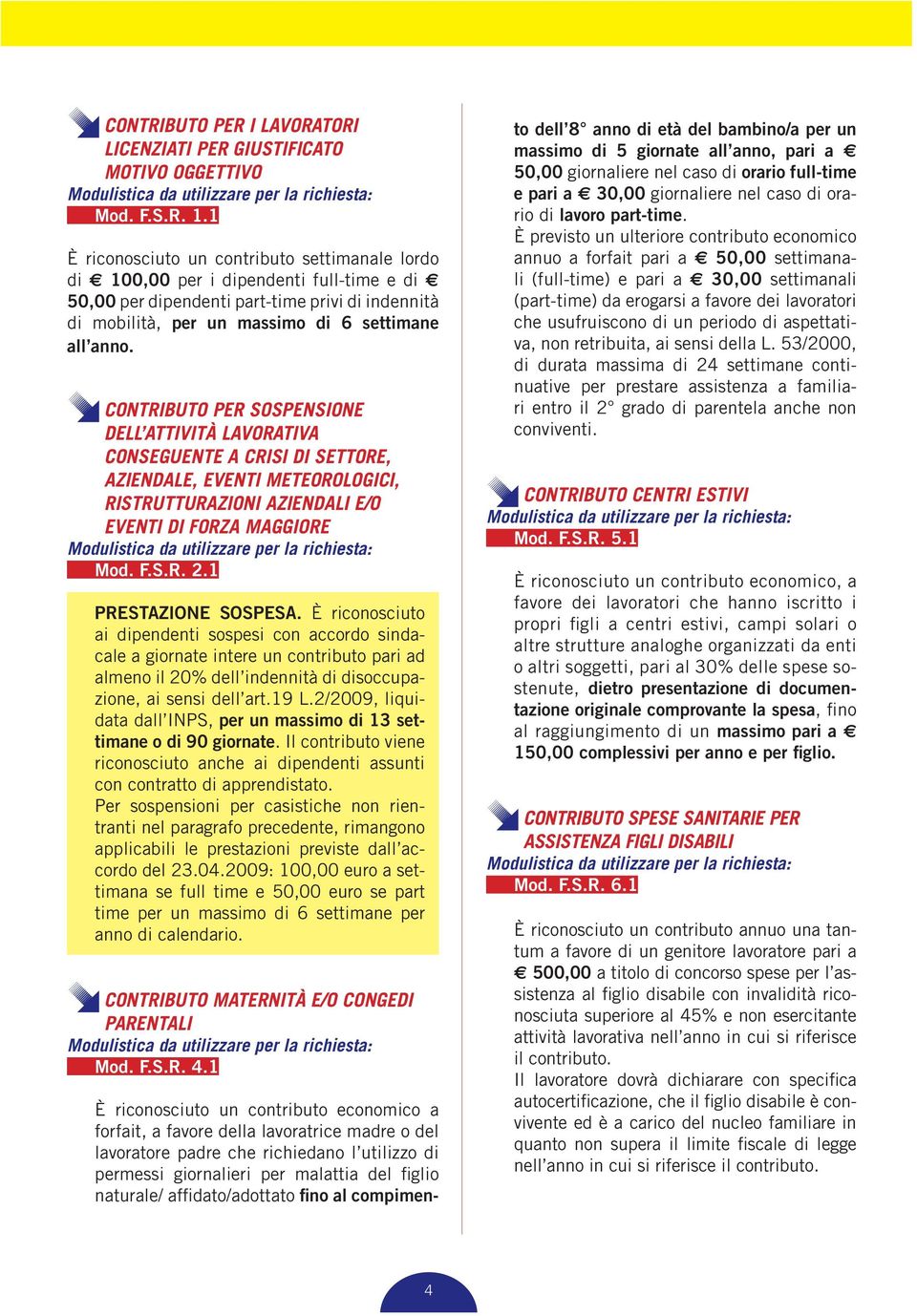 V CONTRIBUTO PER SOSPENSIONE DELL ATTIVITÀ LAVORATIVA CONSEGUENTE A CRISI DI SETTORE, AZIENDALE, EVENTI METEOROLOGICI, RISTRUTTURAZIONI AZIENDALI E/O EVENTI DI FORZA MAGGIORE Mod. F.S.R. 2.