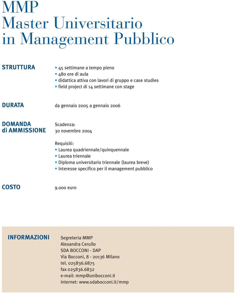 quadriennale/quinquennale Laurea triennale Diploma universitario triennale (laurea breve) Interesse specifico per il management pubblico COSTO 9.