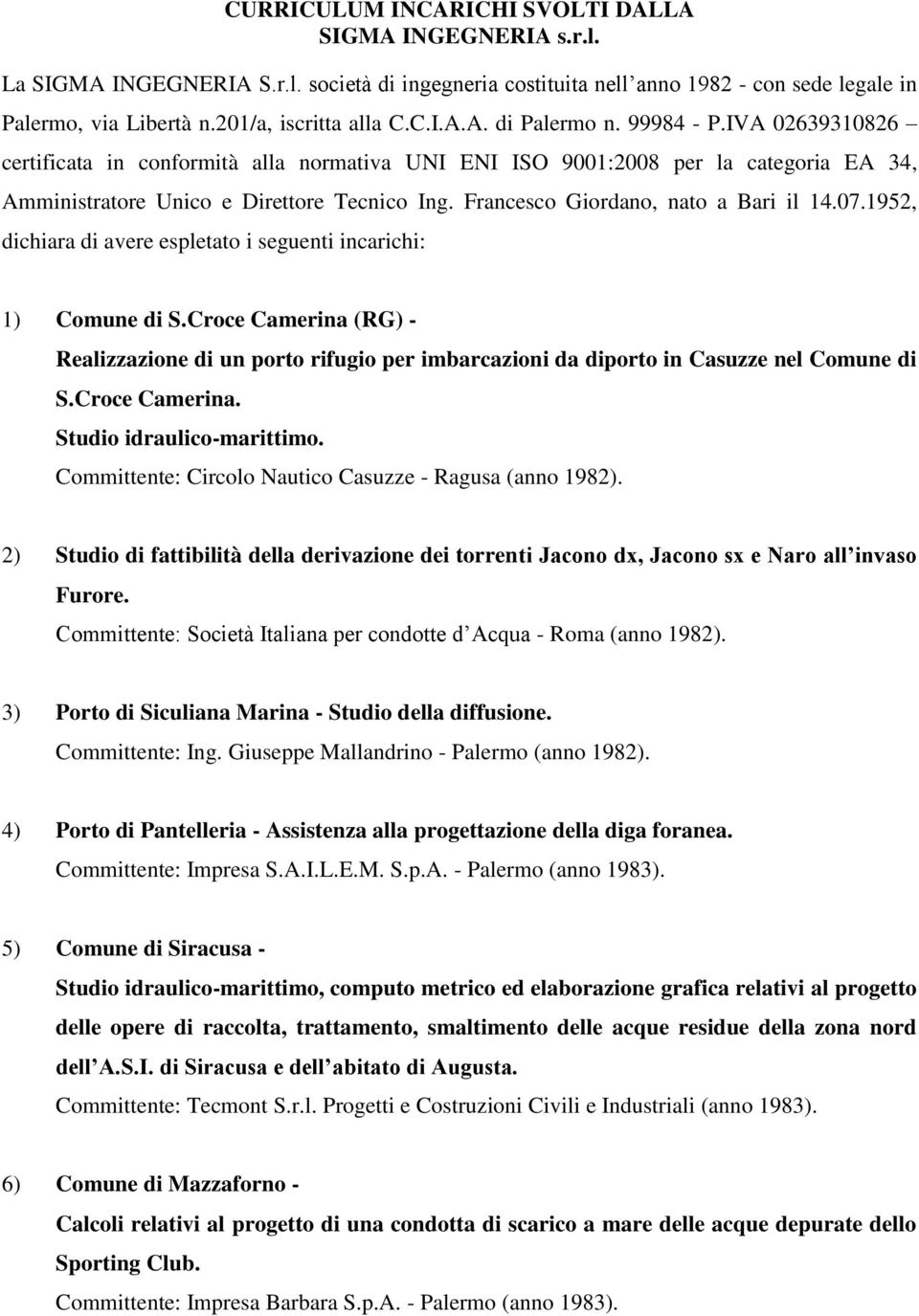 Francesco Giordano, nato a Bari il 14.07.1952, dichiara di avere espletato i seguenti incarichi: 1) Comune di S.