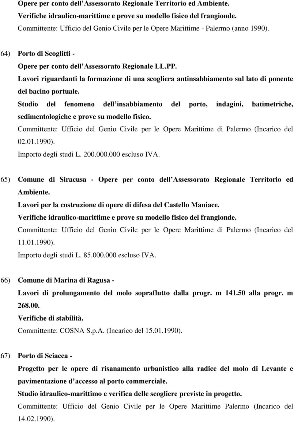 Lavori riguardanti la formazione di una scogliera antinsabbiamento sul lato di ponente del bacino portuale.