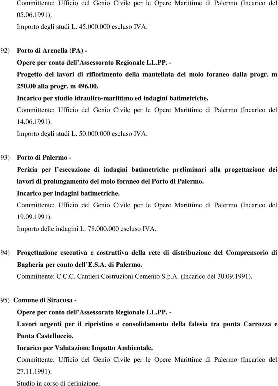 alla progr. m 496.00. Incarico per studio idraulico-marittimo ed indagini batimetriche. Committente: Ufficio del Genio Civile per le Opere Marittime di Palermo (Incarico del 14.06.1991).