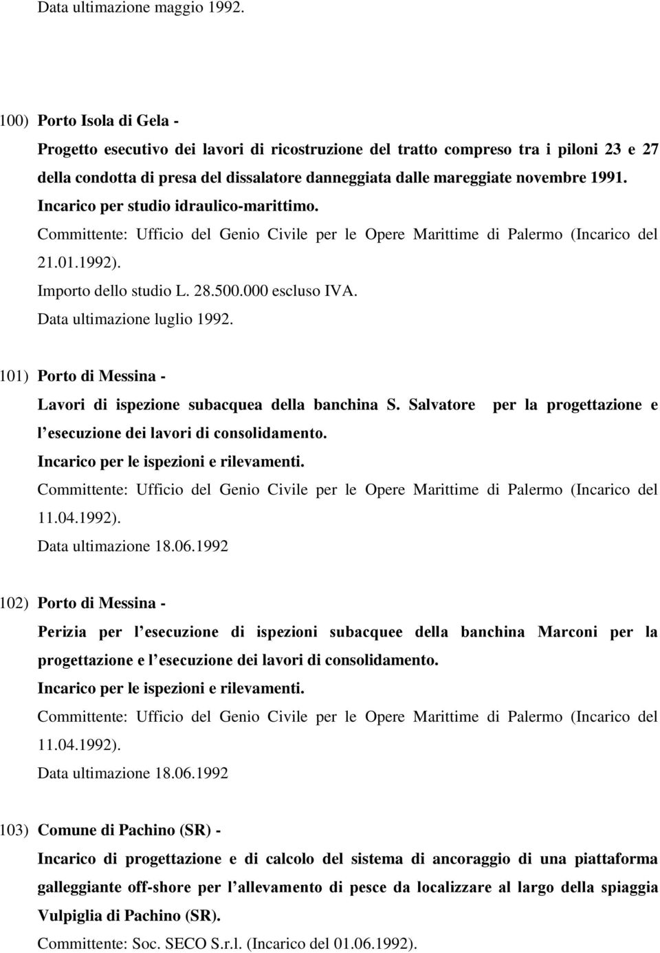 Incarico per studio idraulico-marittimo. Committente: Ufficio del Genio Civile per le Opere Marittime di Palermo (Incarico del 21.01.1992). Importo dello studio L. 28.500.000 escluso IVA.