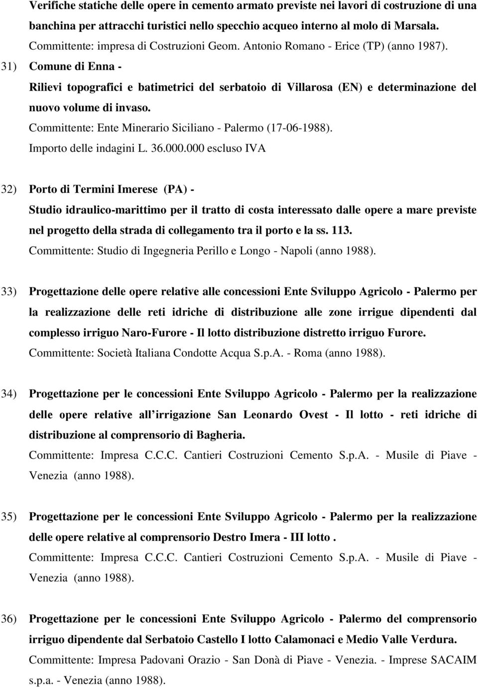 31) Comune di Enna - Rilievi topografici e batimetrici del serbatoio di Villarosa (EN) e determinazione del nuovo volume di invaso. Committente: Ente Minerario Siciliano - Palermo (17-06-1988).