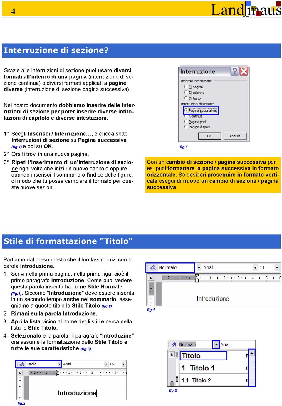 pagina successiva). Nel nostro documento dobbiamo inserire delle interruzioni di sezione per poter inserire diverse intitolazioni di capitolo e diverse intestazioni.