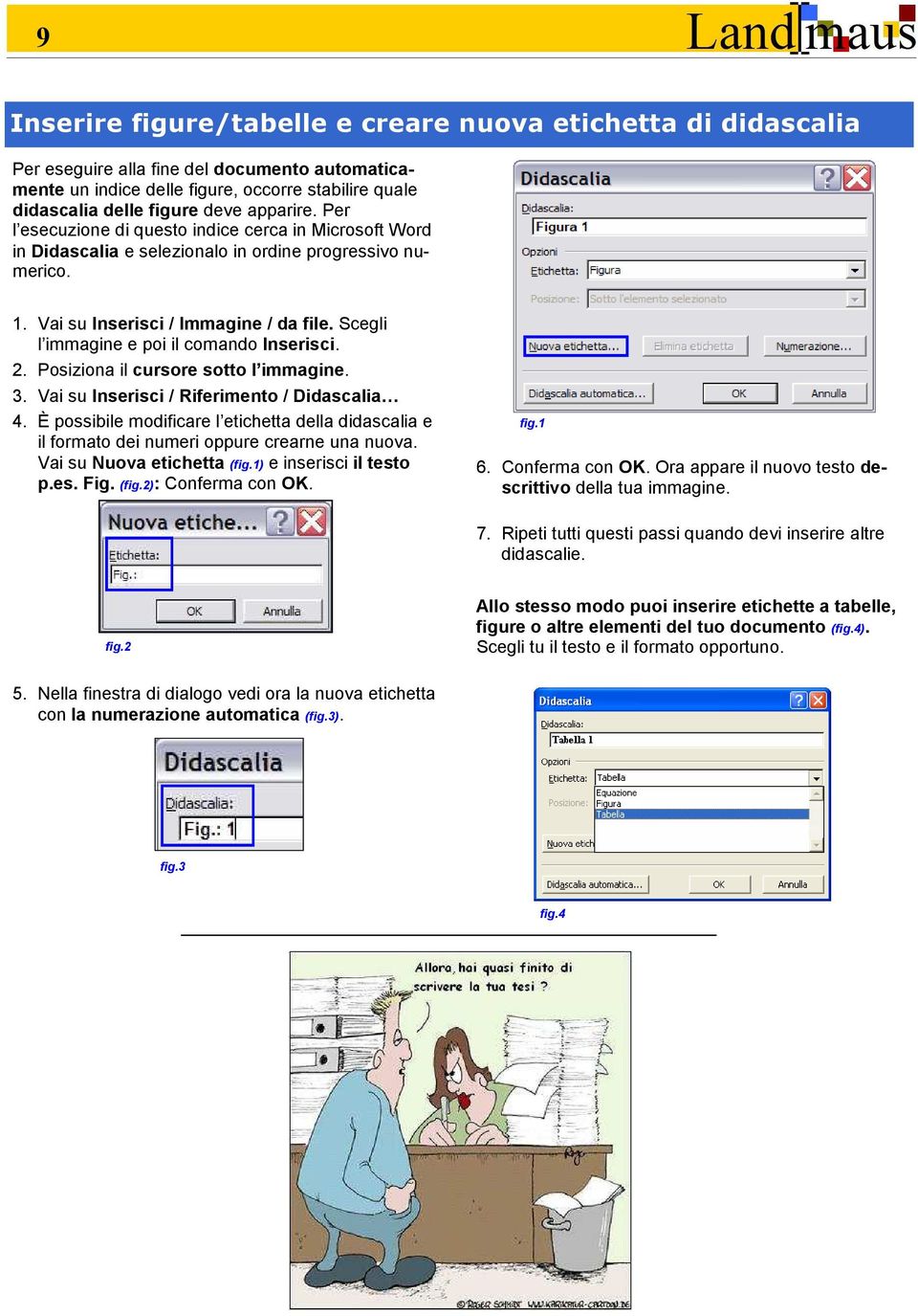 Scegli l immagine e poi il comando Inserisci. 2. Posiziona il cursore sotto l immagine. 3. Vai su Inserisci / Riferimento / Didascalia 4.