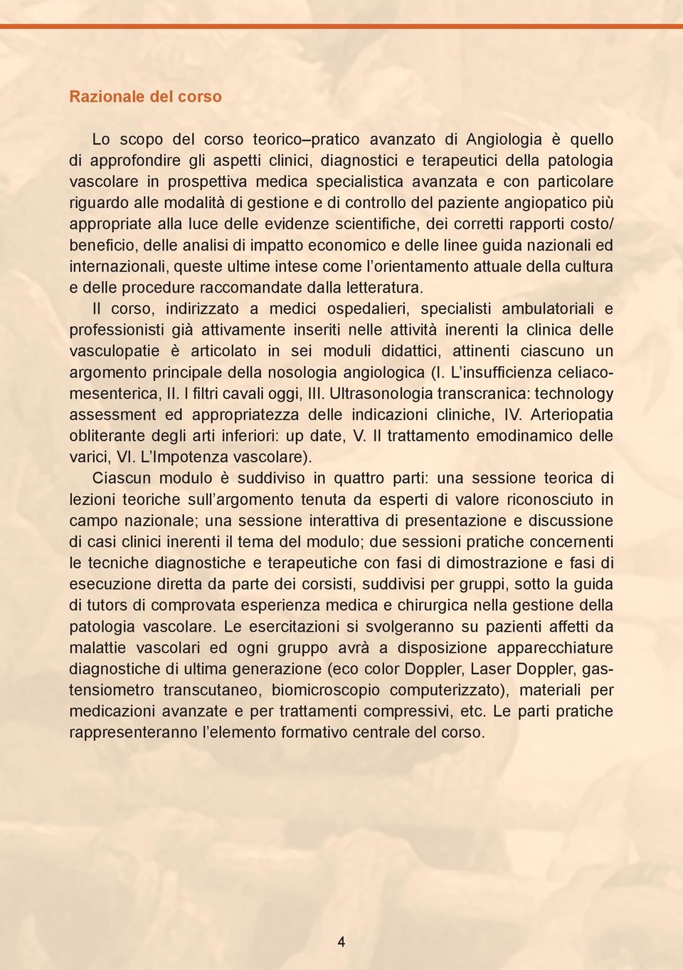 beneficio, delle analisi di impatto economico e delle linee guida nazionali ed internazionali, queste ultime intese come l orientamento attuale della cultura e delle procedure raccomandate dalla