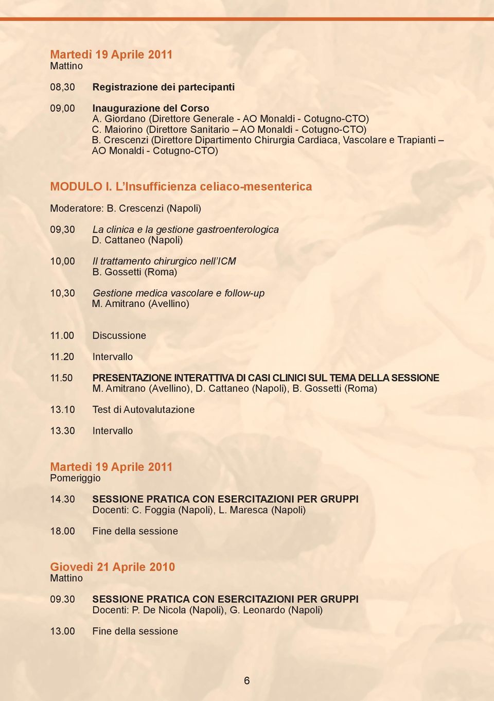 L Insufficienza celiaco-mesenterica Moderatore: B. Crescenzi (Napoli) 09,30 La clinica e la gestione gastroenterologica D. Cattaneo (Napoli) 10,00 Il trattamento chirurgico nell ICM B.