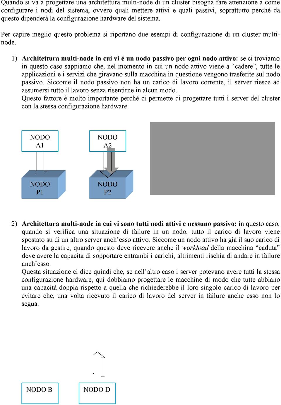 1) Architettura multi-node in cui vi è un nodo passivo per ogni nodo attivo: se ci troviamo in questo caso sappiamo che, nel momento in cui un nodo attivo viene a cadere, tutte le applicazioni e i