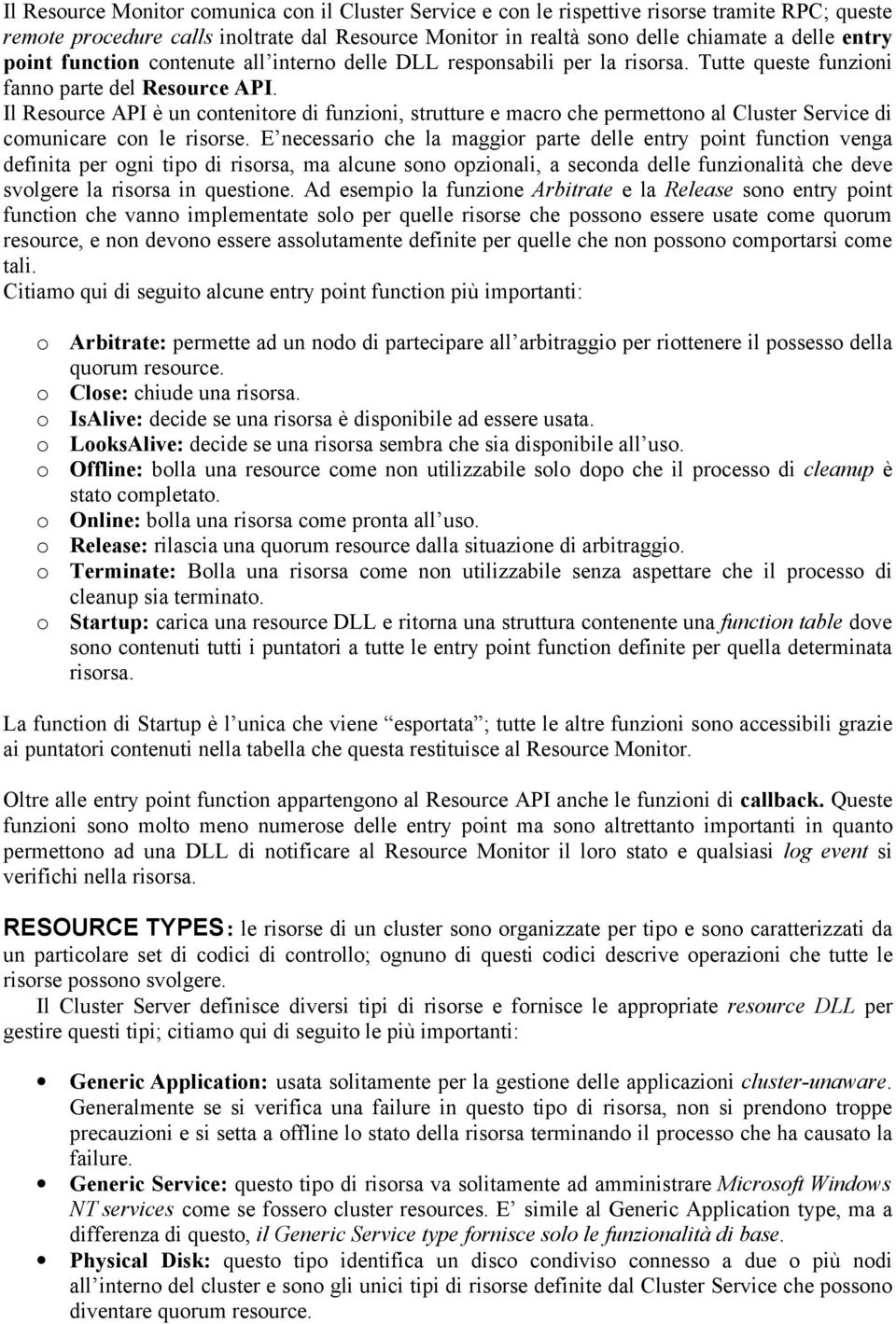 Il Resource API è un contenitore di funzioni, strutture e macro che permettono al Cluster Service di comunicare con le risorse.