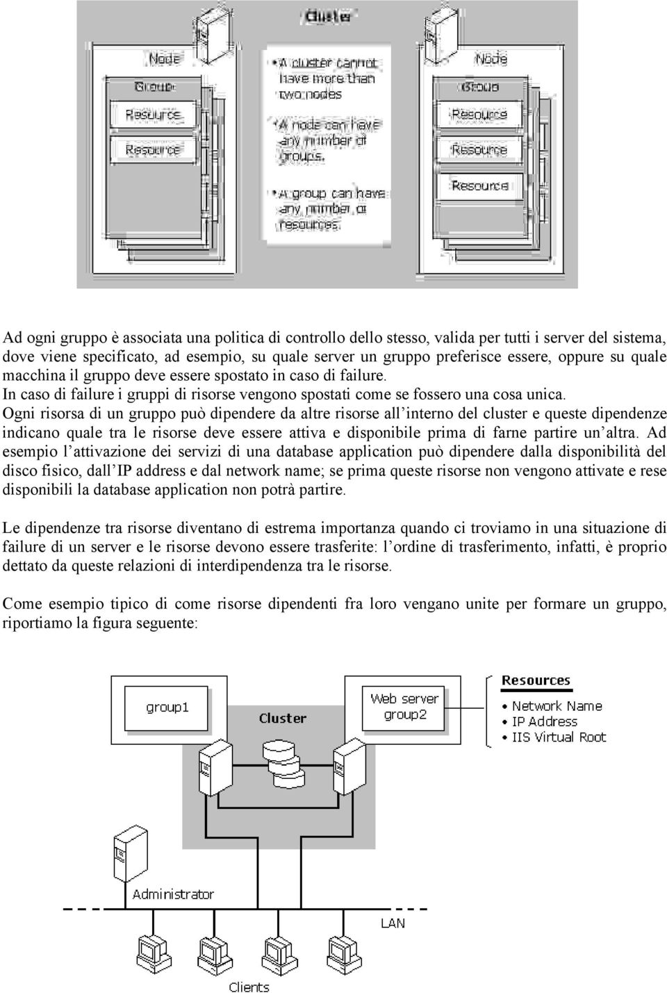 Ogni risorsa di un gruppo può dipendere da altre risorse all interno del cluster e queste dipendenze indicano quale tra le risorse deve essere attiva e disponibile prima di farne partire un altra.