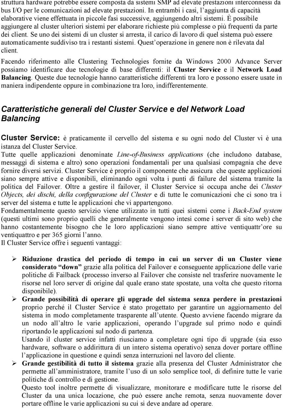 È possibile aggiungere al cluster ulteriori sistemi per elaborare richieste più complesse o più frequenti da parte dei client.