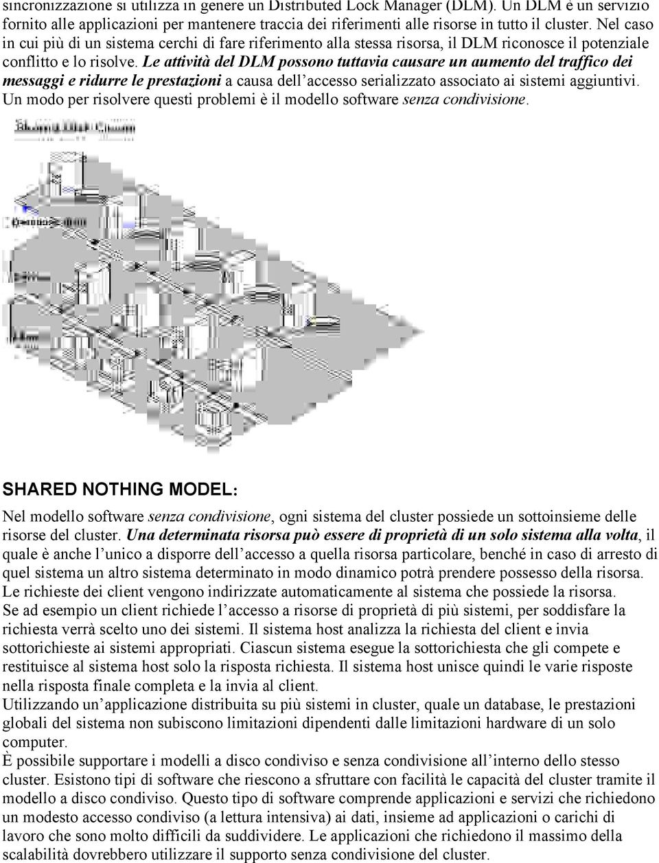 Le attività del DLM possono tuttavia causare un aumento del traffico dei messaggi e ridurre le prestazioni a causa dell accesso serializzato associato ai sistemi aggiuntivi.