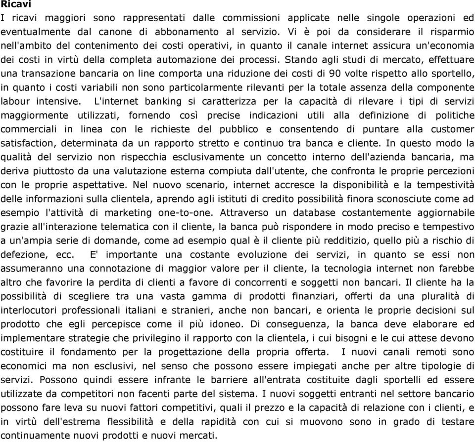 Stando agli studi di mercato, effettuare una transazione bancaria on line comporta una riduzione dei costi di 90 volte rispetto allo sportello, in quanto i costi variabili non sono particolarmente