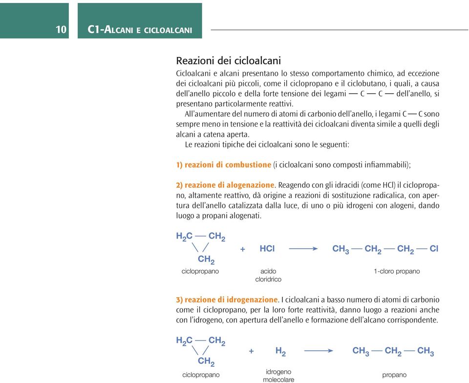 All aumentare del numero di atomi di carbonio dell anello, i legami C C sono sempre meno in tensione e la reattività dei cicloalcani diventa simile a quelli degli alcani a catena aperta.