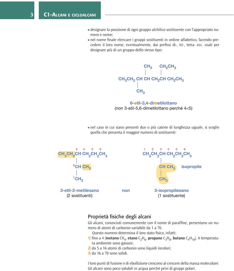 usati per designare più di un gruppo dello stesso tipo: CH CH CH 6-etil-3,4-dimetilottano (non 3-etil-5,6-dimetilottano perché 4<5) nel caso in cui siano presenti due o più catene di lunghezza