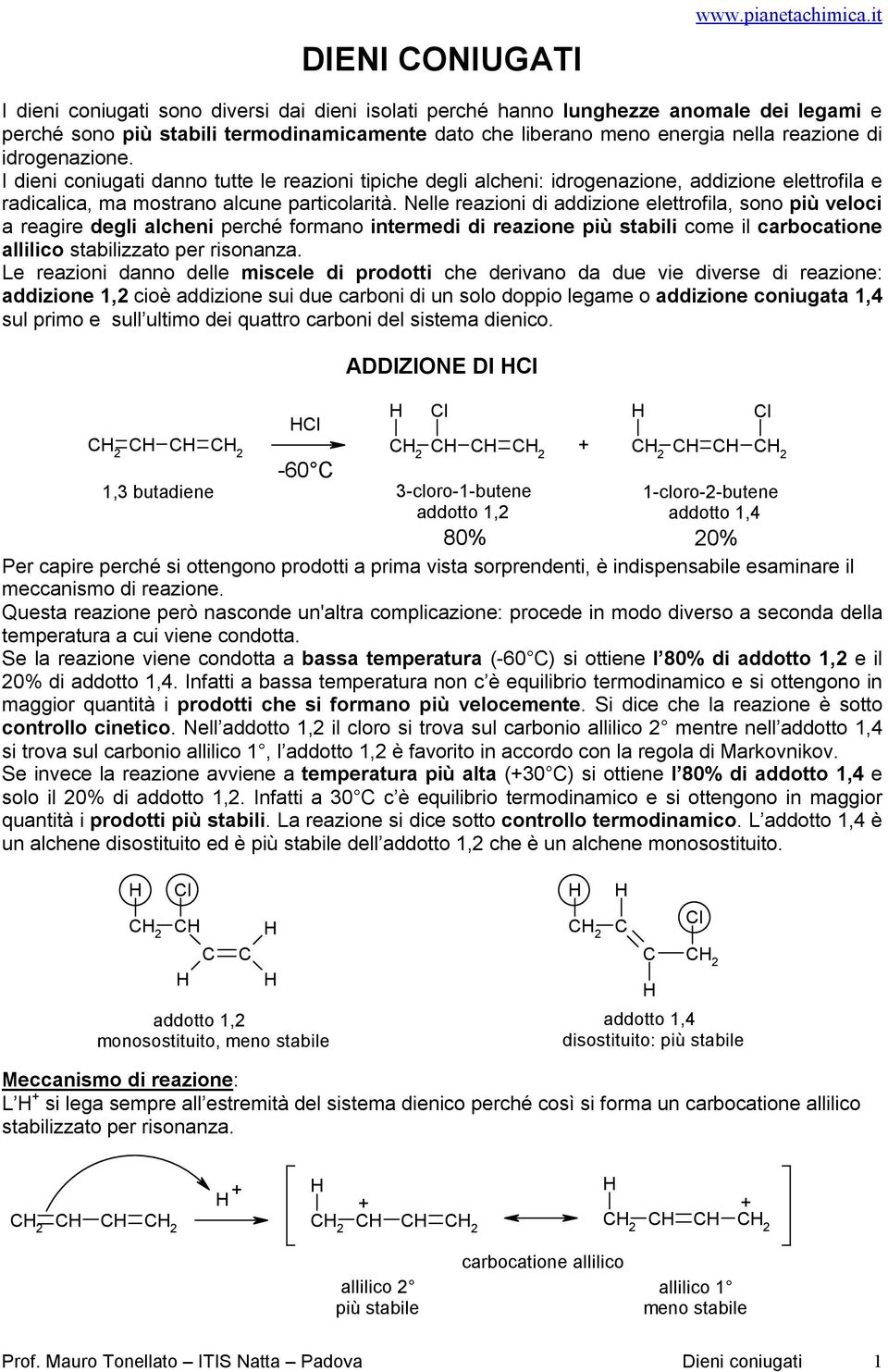 reazioni di addizione elettrofila, sono più veloci a reagire degli alcheni perché formano intermedi di reazione più stabili come il carbocatione allilico stabilizzato per risonanza Le reazioni danno