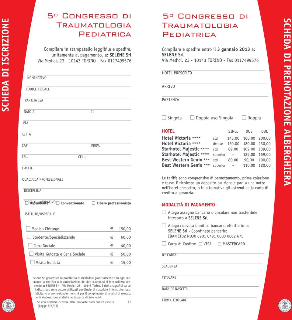 5º Congresso di Traumatologia Pediatrica Compilare e spedire entro il 3 gennaio 2013 a: SELENE Srl Via Medici, 23-10143 TORINO - Fax 0117499576 HOTEL PRESCELTO ARRIVO PARTENZA Singola Doppia uso