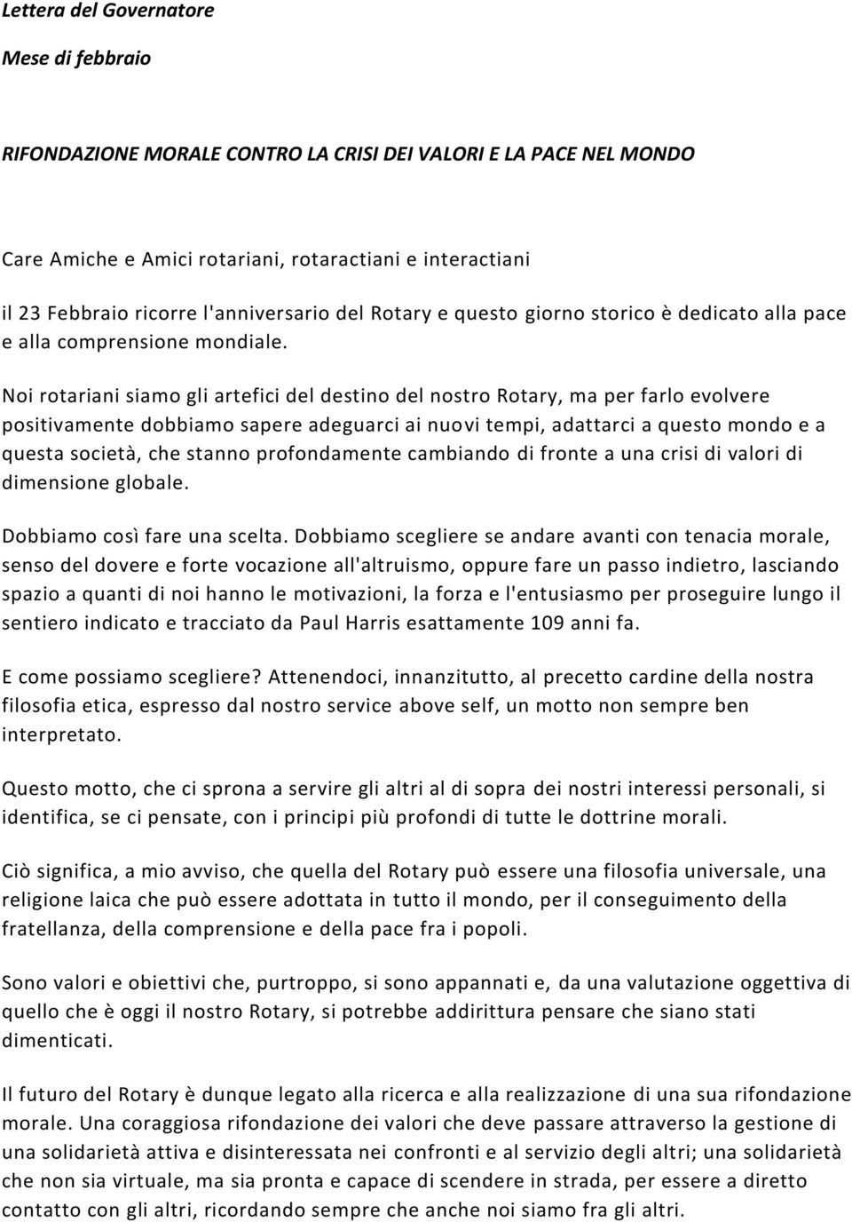 Noi rotariani siamo gli artefici del destino del nostro Rotary, ma per farlo evolvere positivamente dobbiamo sapere adeguarci ai nuovi tempi, adattarci a questo mondo e a questa società, che stanno