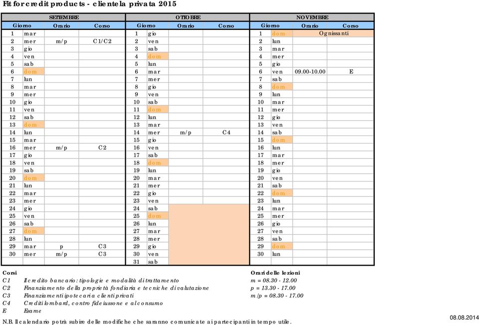 00 E 7 lun 7 mer 7 sab 8 mar 8 gio 8 dom 9 mer 9 ven 9 lun 10 gio 10 sab 10 mar 11 ven 11 dom 11 mer 12 sab 12 lun 12 gio 13 dom 13 mar 13 ven 14 lun 14 mer m/p C4 14 sab 15 mar 15 gio 15 dom 16 mer