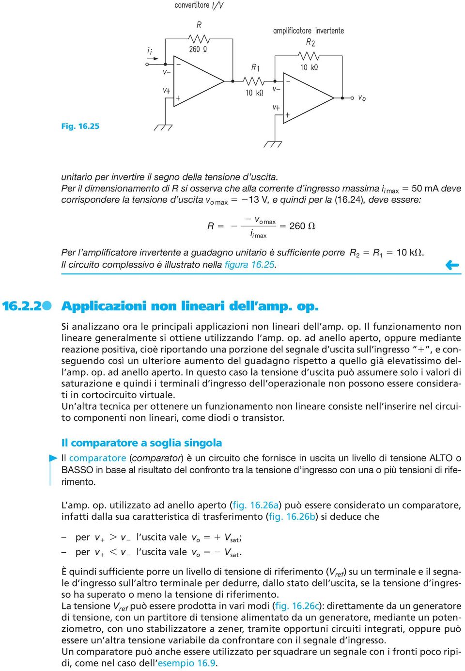 24), deve essere: R v omax i i max 260 Per l amplificatore invertente a guadagno unitario è sufficiente porre Il circuito complessivo è illustrato nella figura 16.25. R 2 10 k. 16.2.2 Applicazioni non lineari dell amp.