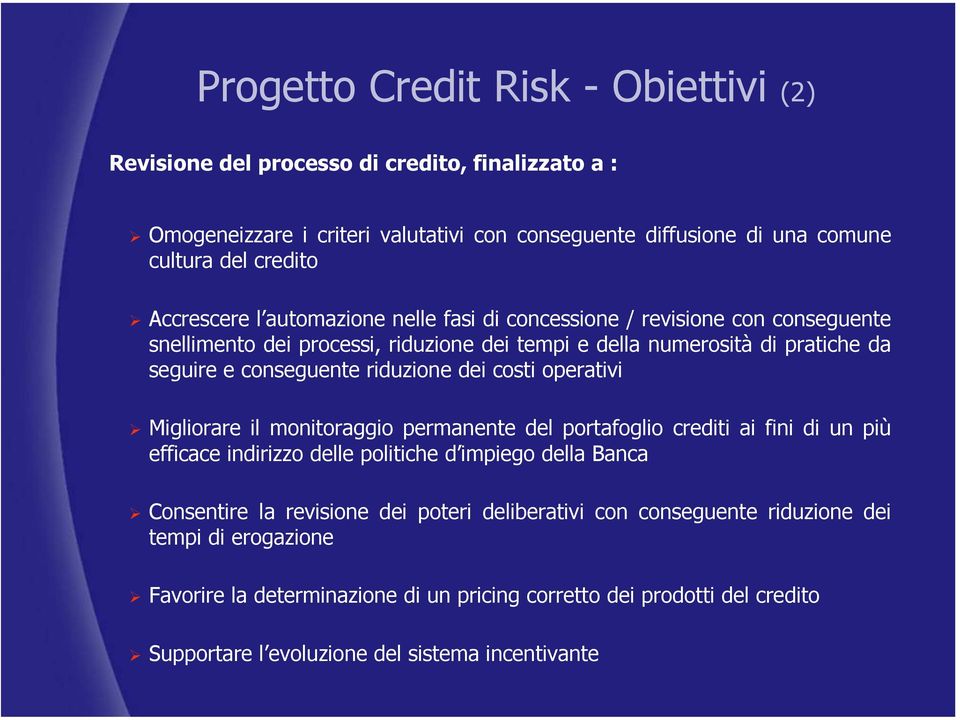 riduzione dei costi operativi Migliorare il monitoraggio permanente del portafoglio crediti ai fini di un più efficace indirizzo delle politiche d impiego della Banca Consentire la