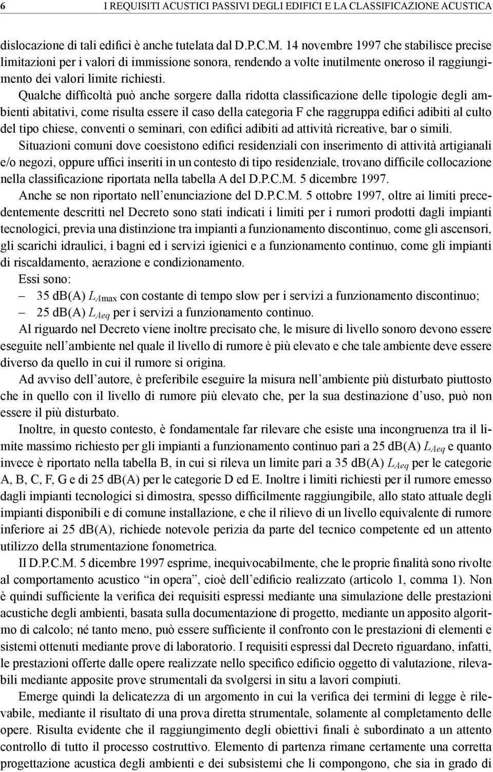 Qualche difficoltà può anche sorgere dalla ridotta classificazione delle tipologie degli ambienti abitativi, come risulta essere il caso della categoria F che raggruppa edifici adibiti al culto del