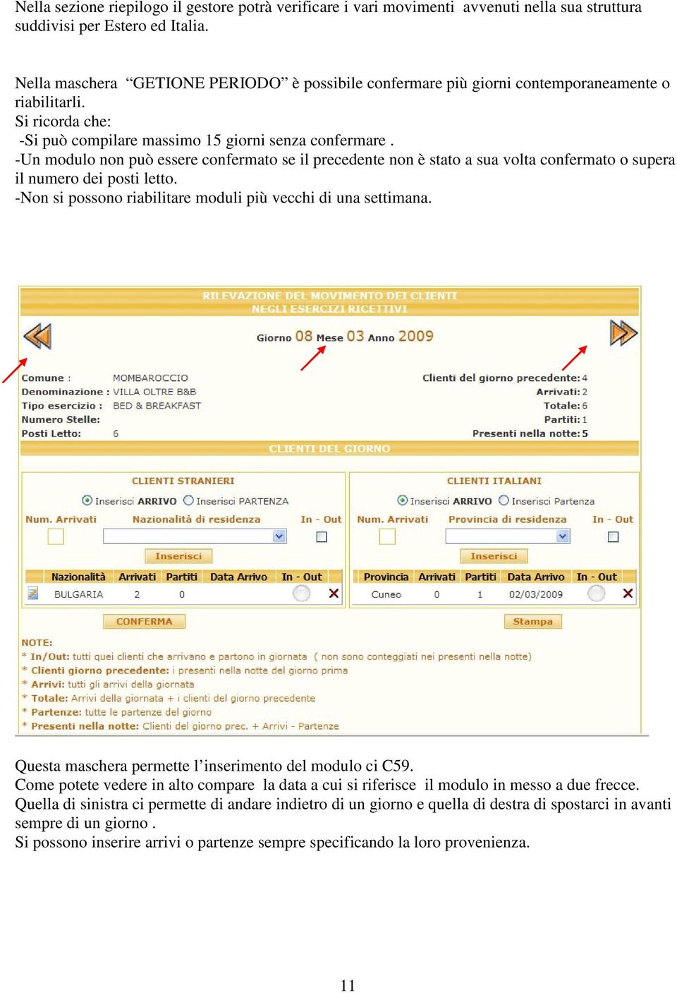 -Un modulo non può essere confermato se il precedente non è stato a sua volta confermato o supera il numero dei posti letto. -Non si possono riabilitare moduli più vecchi di una settimana.