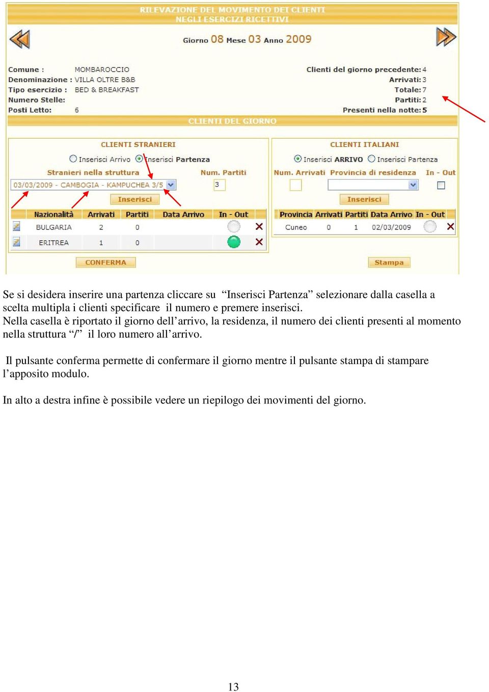 Nella casella è riportato il giorno dell arrivo, la residenza, il numero dei clienti presenti al momento nella struttura / il