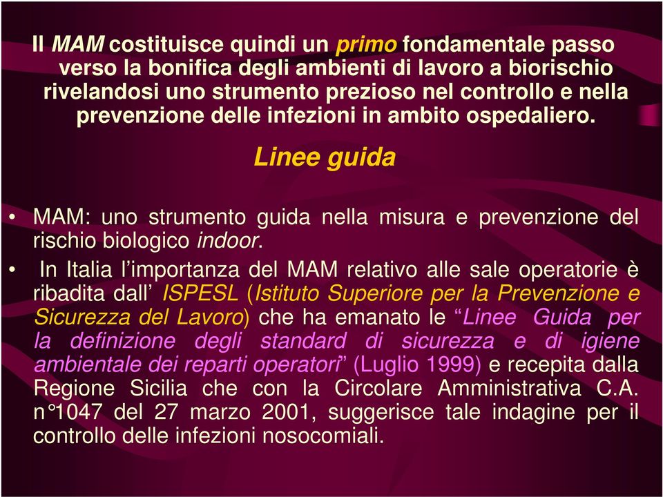 In Italia l importanza del MAM relativo alle sale operatorie è ribadita dall ISPESL (Istituto Superiore per la Prevenzione e Sicurezza del Lavoro) che ha emanato le Linee Guida per la