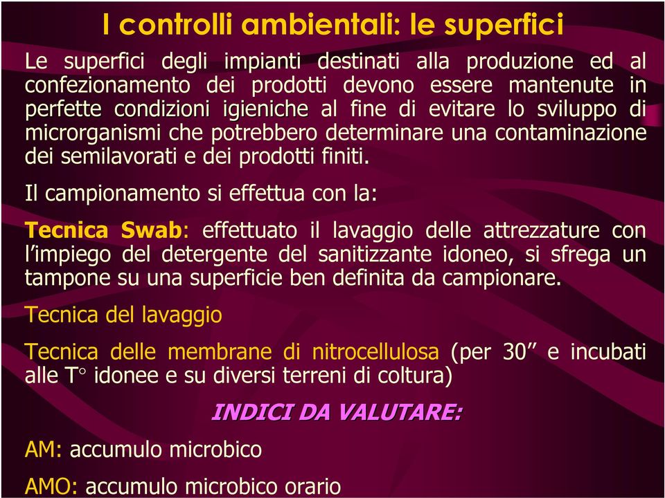 Il campionamento si effettua con la: Tecnica Swab: effettuato il lavaggio delle attrezzature con l impiego del detergente del sanitizzante idoneo, si sfrega un tampone su una