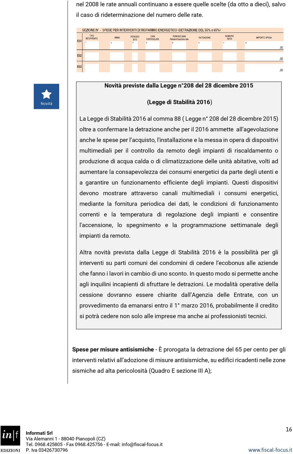 il 2016 ammette all agevolazione anche le spese per l acquisto, l'installazione e la messa in opera di dispositivi multimediali per il controllo da remoto degli impianti di riscaldamento o produzione