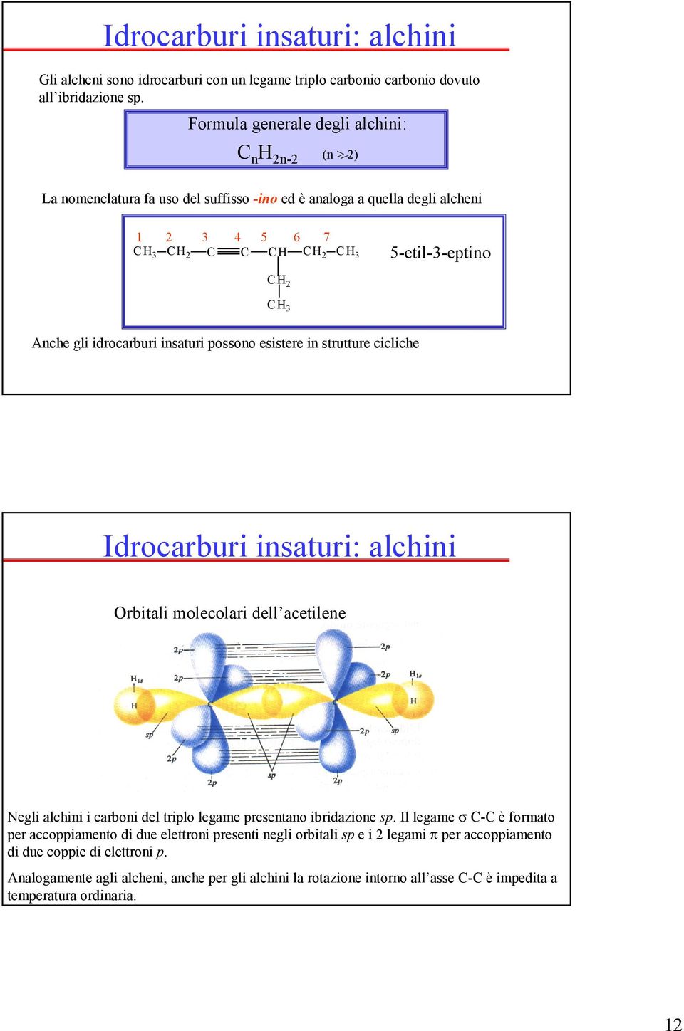 insaturi possono esistere in strutture cicliche Idrocarburi insaturi: alchini Orbitali molecolari dell acetilene Negli alchini i carboni del triplo legame presentano ibridazione sp.