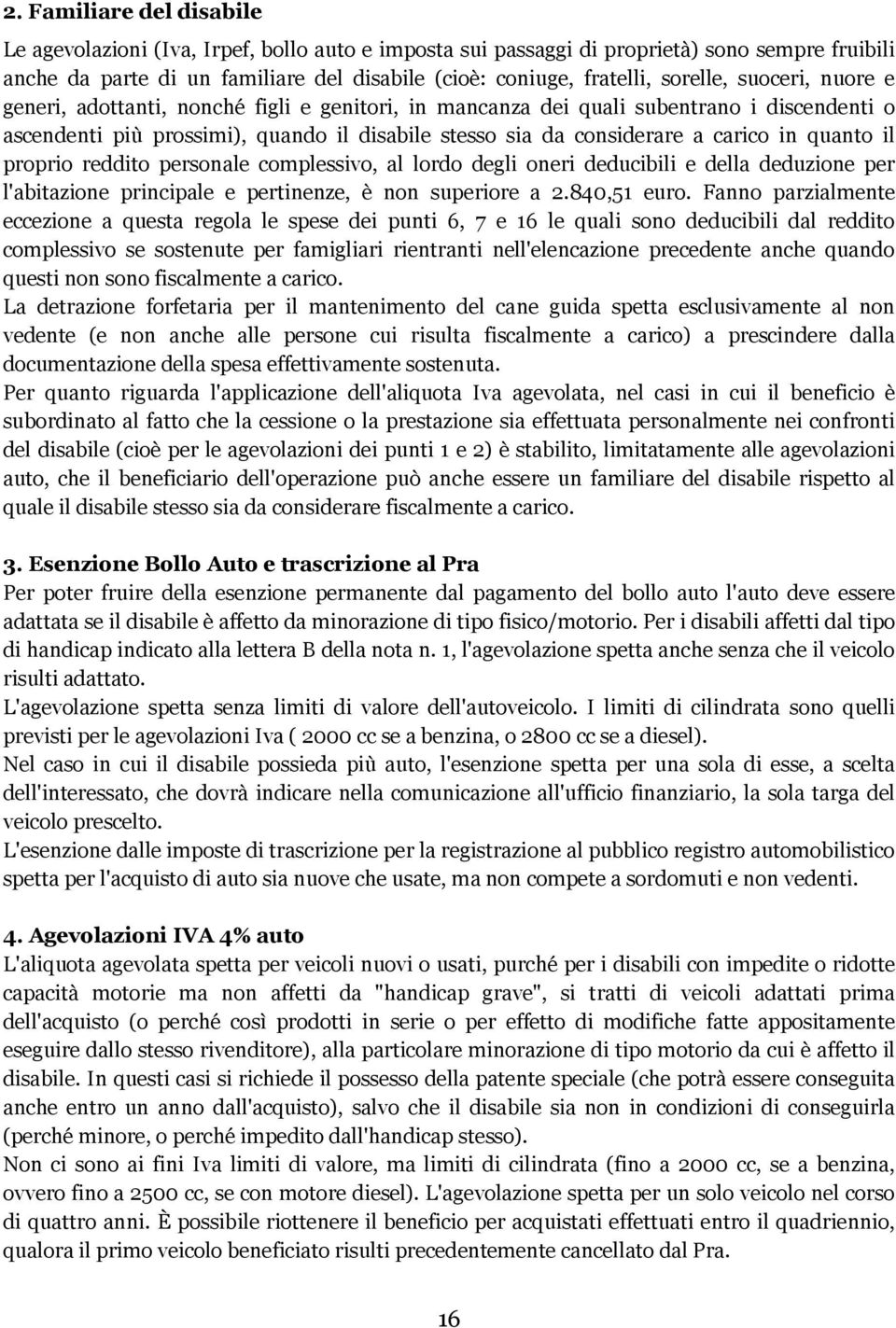 in quanto il proprio reddito personale complessivo, al lordo degli oneri deducibili e della deduzione per l'abitazione principale e pertinenze, è non superiore a 2.840,51 euro.