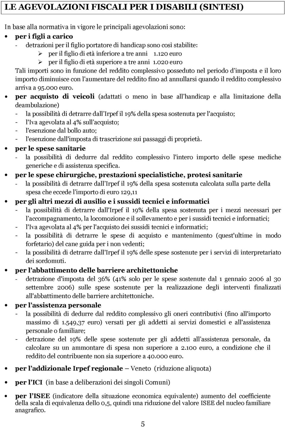 020 euro Tali importi sono in funzione del reddito complessivo posseduto nel periodo d imposta e il loro importo diminuisce con l aumentare del reddito fino ad annullarsi quando il reddito