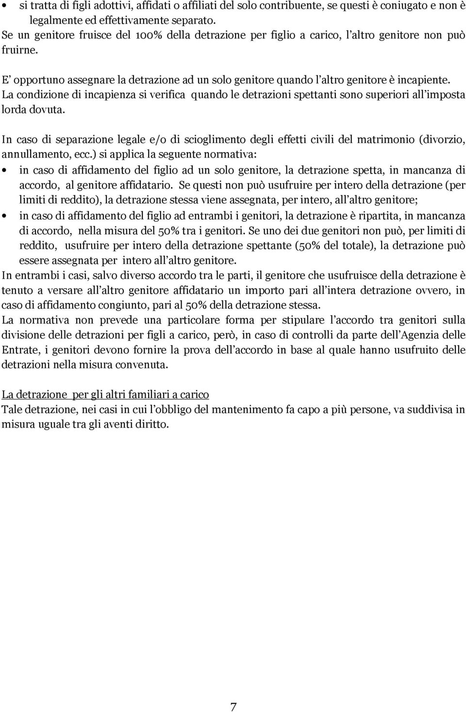 La condizione di incapienza si verifica quando le detrazioni spettanti sono superiori all imposta lorda dovuta.