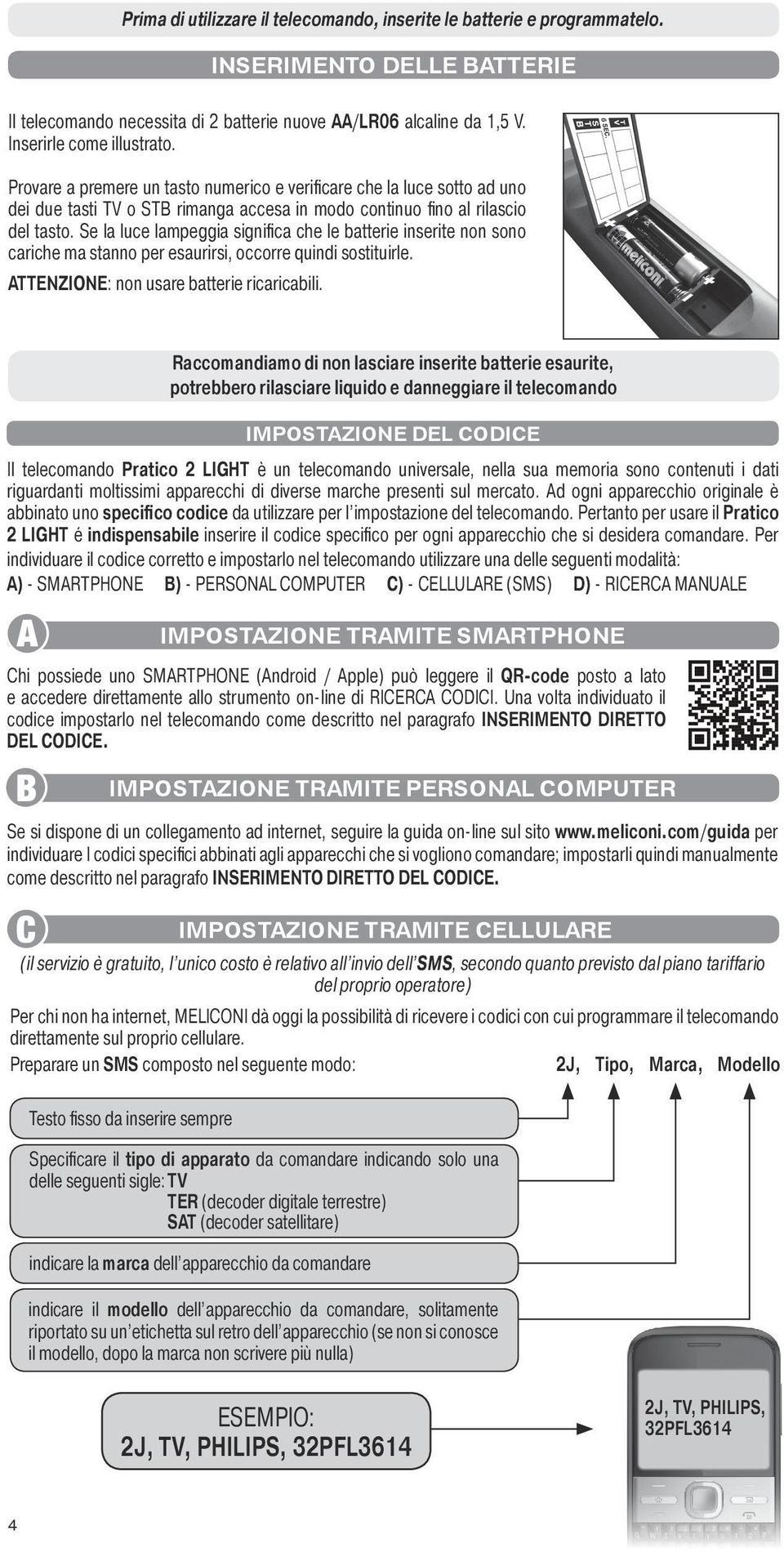 Se la luce lampeggia significa che le batterie inserite non sono cariche ma stanno per esaurirsi, occorre quindi sostituirle. ATTENZIONE: non usare batterie ricaricabili.