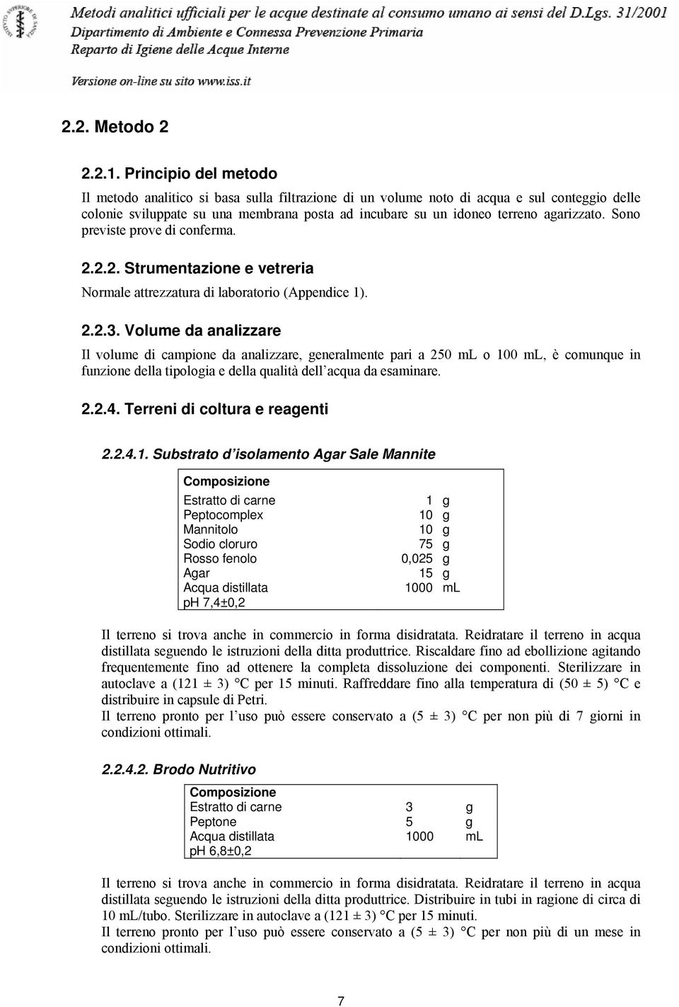 agarizzato. Sono previste prove di conferma. 2.2.2. Strumentazione e vetreria Normale attrezzatura di laboratorio (Appendice 1). 2.2.3.